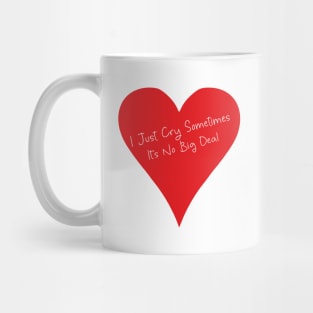 I Just Cry Sometimes It's No Big Deal Mug